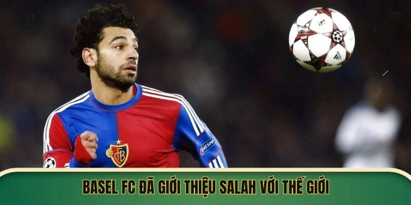 Basel FC đã giới thiệu Salah với thế giới